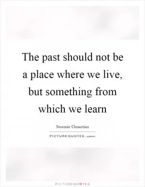 The past should not be a place where we live, but something from which we learn Picture Quote #1