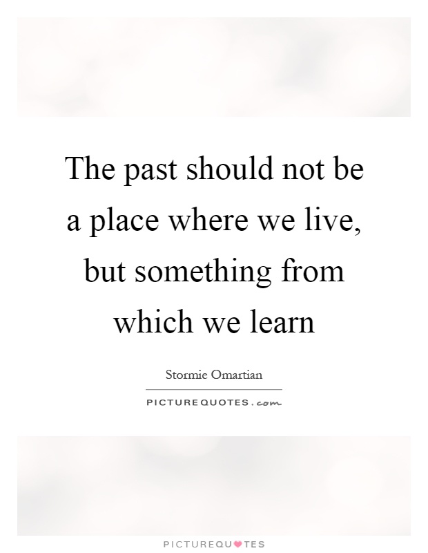 The past should not be a place where we live, but something from which we learn Picture Quote #1