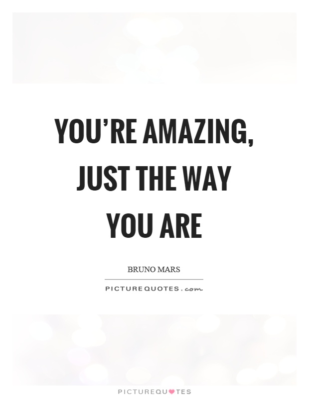 You're amazing, just the way you are Picture Quote #1