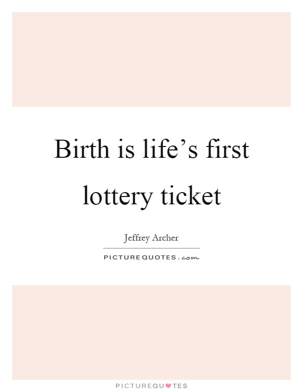 Birth is life's first lottery ticket Picture Quote #1