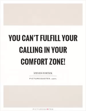 You can’t fulfill your calling in your comfort zone! Picture Quote #1