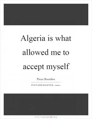 Algeria is what allowed me to accept myself Picture Quote #1