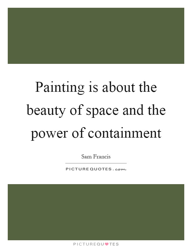 Painting is about the beauty of space and the power of containment Picture Quote #1