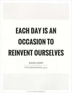 Each day is an occasion to reinvent ourselves Picture Quote #1
