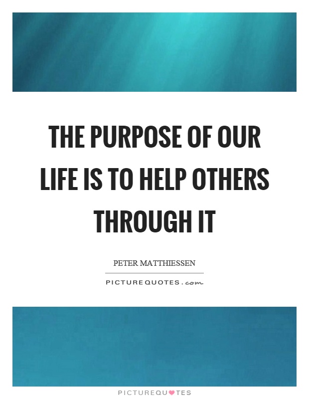 The purpose of our life is to help others through it Picture Quote #1