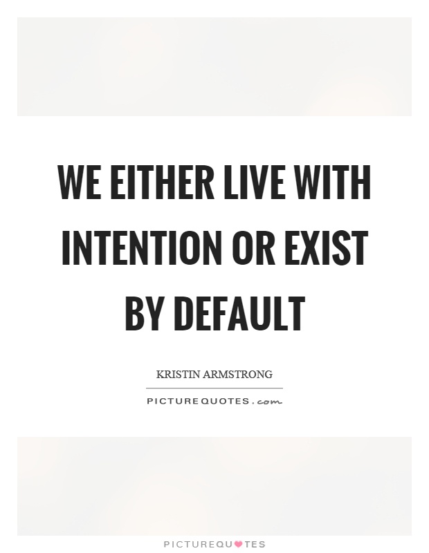 We either live with intention or exist by default Picture Quote #1