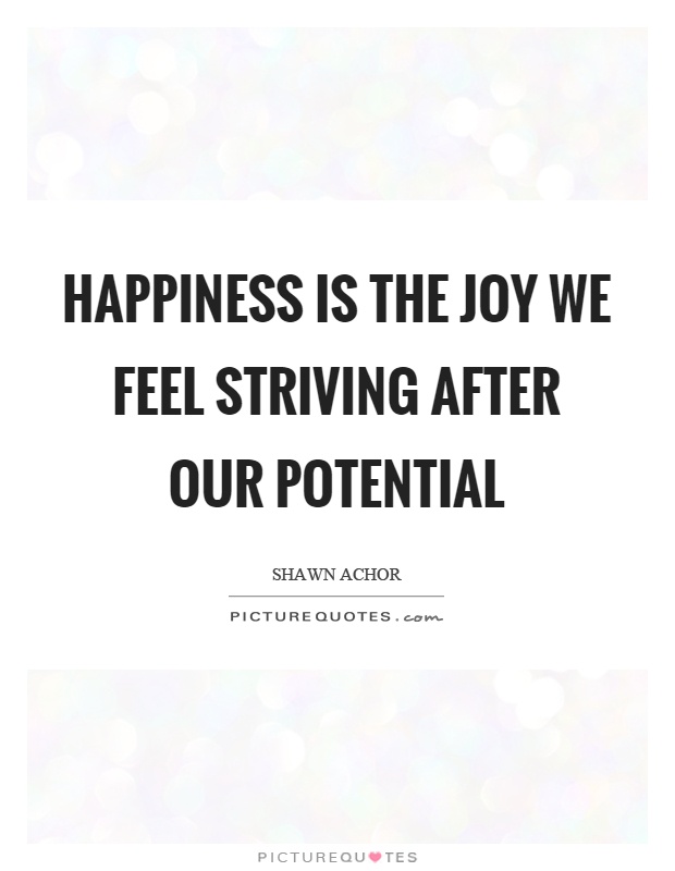 Happiness is the joy we feel striving after our potential Picture Quote #1