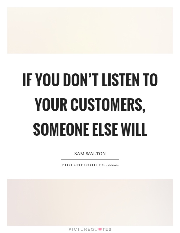 If you don't listen to your customers, someone else will Picture Quote #1