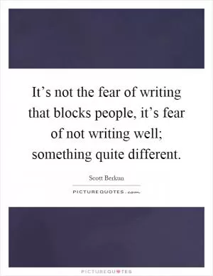 It’s not the fear of writing that blocks people, it’s fear of not writing well; something quite different Picture Quote #1