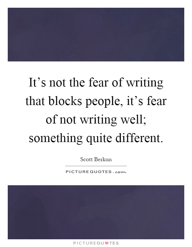 It's not the fear of writing that blocks people, it's fear of not writing well; something quite different Picture Quote #1