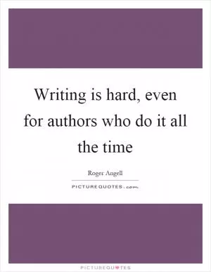 Writing is hard, even for authors who do it all the time Picture Quote #1