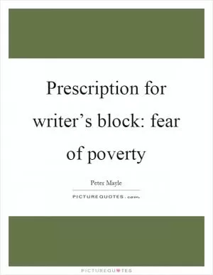 Prescription for writer’s block: fear of poverty Picture Quote #1