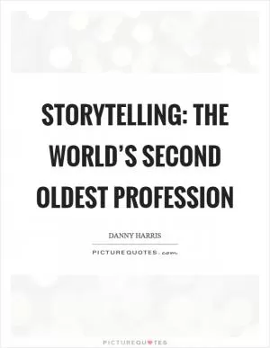 Storytelling: the world’s second oldest profession Picture Quote #1