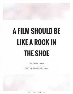 A film should be like a rock in the shoe Picture Quote #1