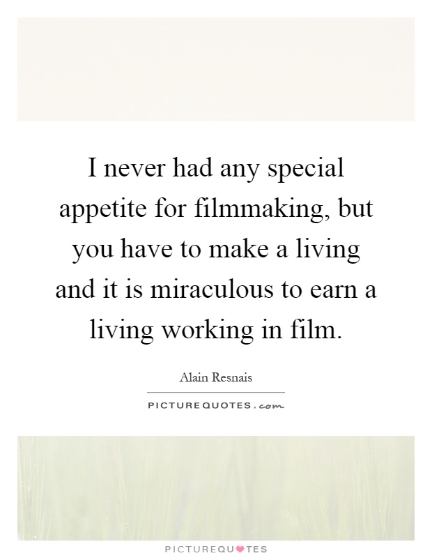 I never had any special appetite for filmmaking, but you have to make a living and it is miraculous to earn a living working in film Picture Quote #1