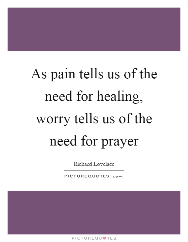 As pain tells us of the need for healing, worry tells us of the need for prayer Picture Quote #1