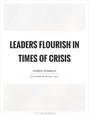 Leaders flourish in times of crisis Picture Quote #1