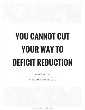 You cannot cut your way to deficit reduction Picture Quote #1