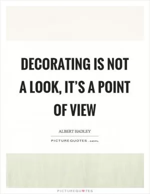 Decorating is not a look, it’s a point of view Picture Quote #1
