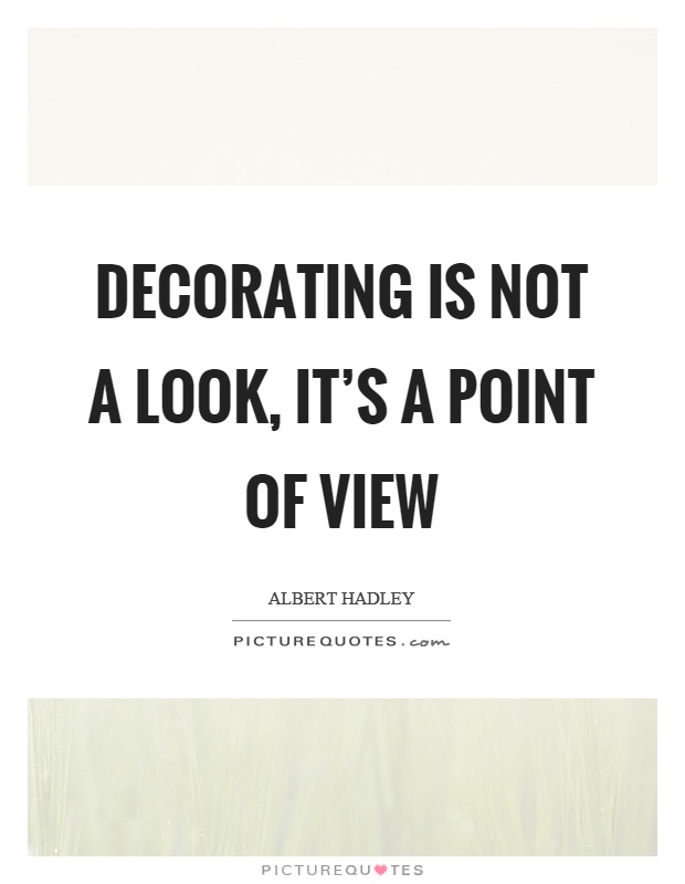 Decorating is not a look, it's a point of view Picture Quote #1