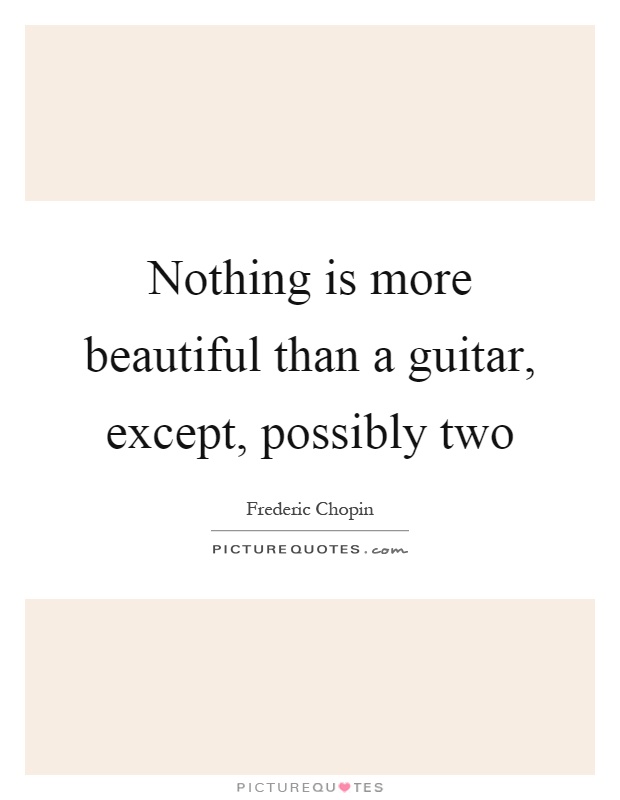 Nothing is more beautiful than a guitar, except, possibly two Picture Quote #1