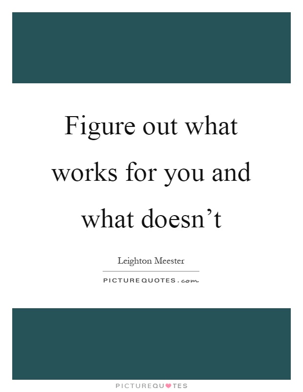 Figure out what works for you and what doesn't Picture Quote #1