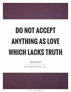 Do not accept anything as love which lacks truth Picture Quote #1
