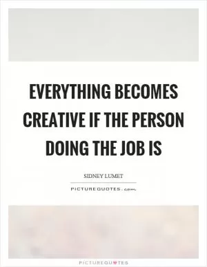 Everything becomes creative if the person doing the job is Picture Quote #1