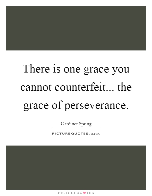 There is one grace you cannot counterfeit... the grace of perseverance Picture Quote #1