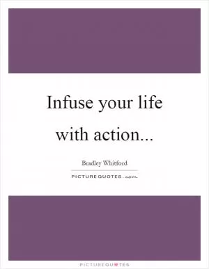 Infuse your life with action Picture Quote #1