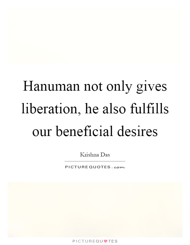 Hanuman not only gives liberation, he also fulfills our beneficial desires Picture Quote #1