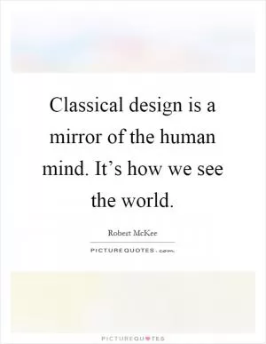 Classical design is a mirror of the human mind. It’s how we see the world Picture Quote #1