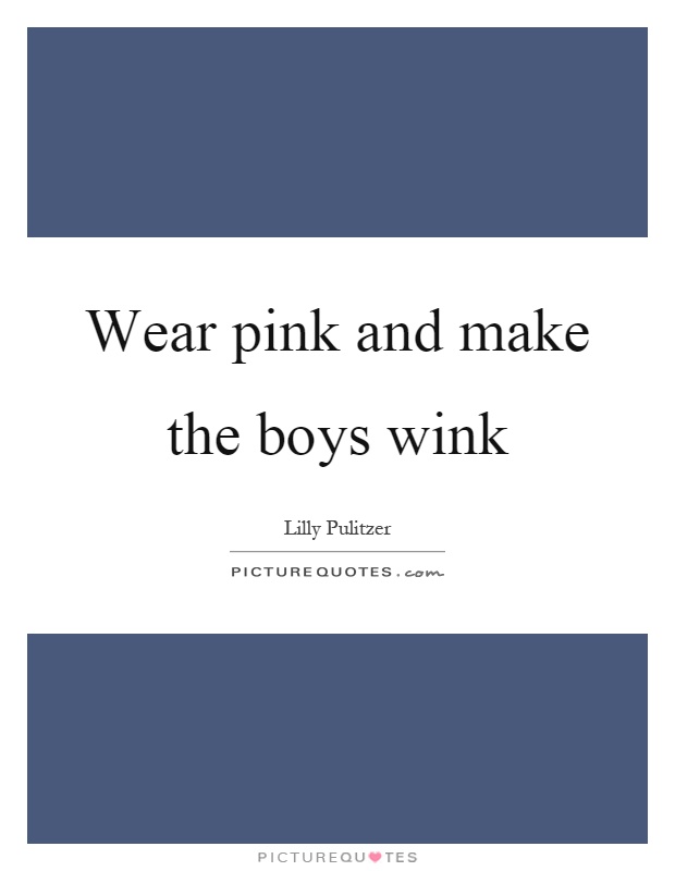 Wear pink and make the boys wink Picture Quote #1