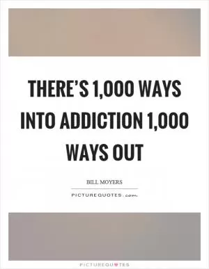 There’s 1,000 ways into addiction 1,000 ways out Picture Quote #1