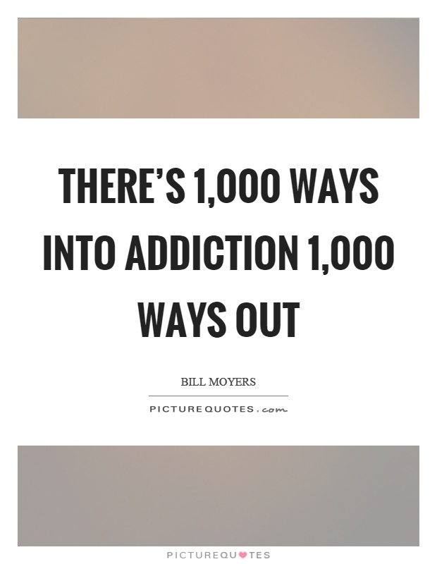 There's 1,000 ways into addiction 1,000 ways out Picture Quote #1