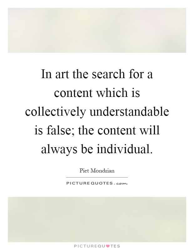 In art the search for a content which is collectively understandable is false; the content will always be individual Picture Quote #1