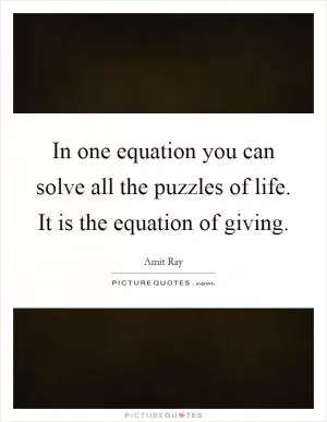 In one equation you can solve all the puzzles of life. It is the equation of giving Picture Quote #1