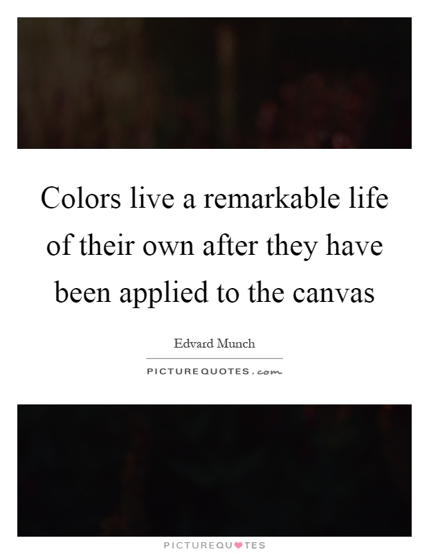Colors live a remarkable life of their own after they have been applied to the canvas Picture Quote #1