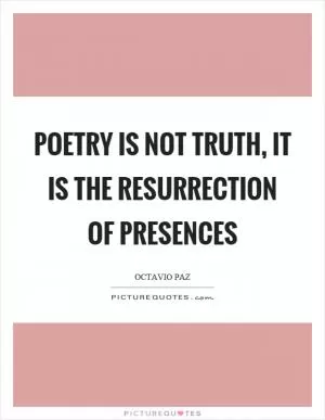 Poetry is not truth, it is the resurrection of presences Picture Quote #1