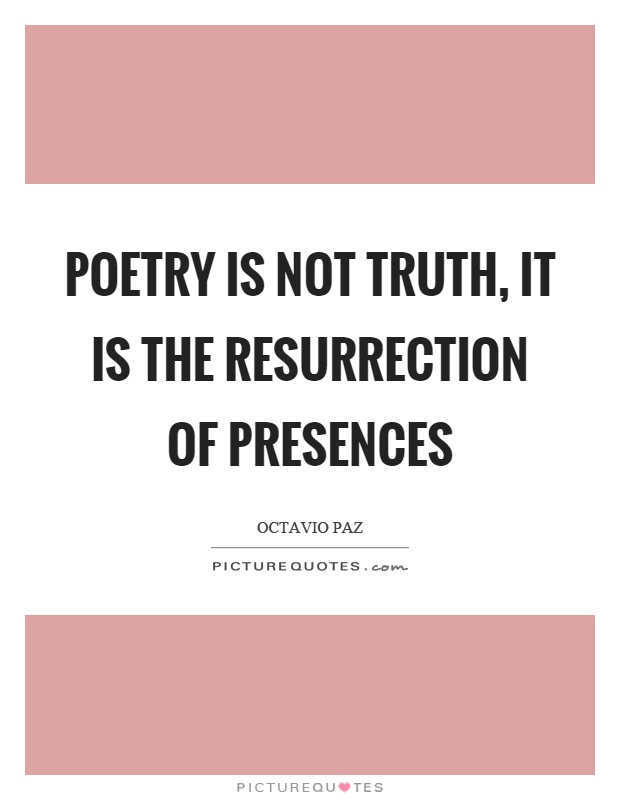 Poetry is not truth, it is the resurrection of presences Picture Quote #1
