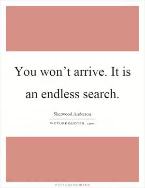 You won’t arrive. It is an endless search Picture Quote #1