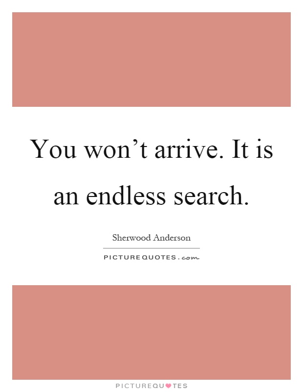 You won't arrive. It is an endless search Picture Quote #1