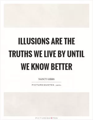 Illusions are the truths we live by until we know better Picture Quote #1