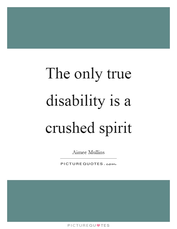 The only true disability is a crushed spirit Picture Quote #1
