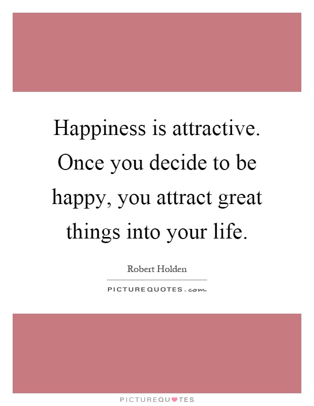 Happiness is attractive. Once you decide to be happy, you attract great things into your life Picture Quote #1