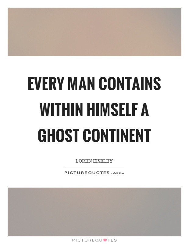 Every man contains within himself a ghost continent Picture Quote #1