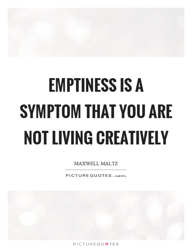 Emptiness is a symptom that you are not living creatively Picture Quote #1