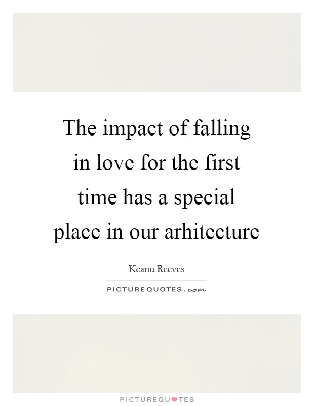 The impact of falling in love for the first time has a special place in our arhitecture Picture Quote #1