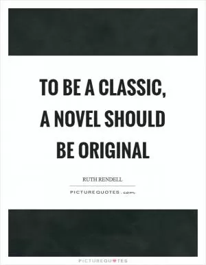 To be a classic, a novel should be original Picture Quote #1