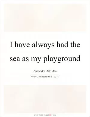 I have always had the sea as my playground Picture Quote #1
